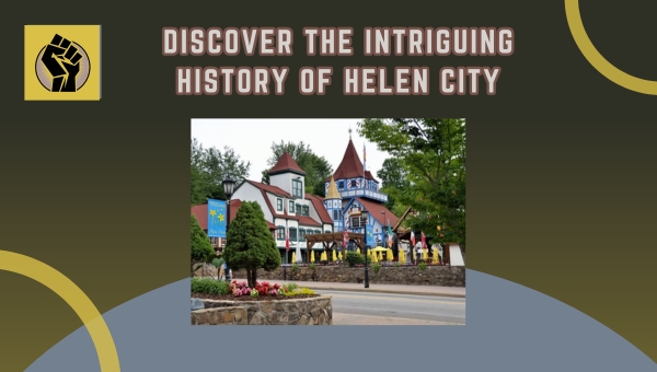 Discover the Intriguing History of Helen City