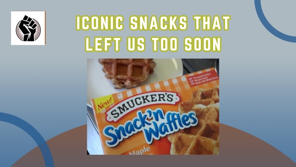 Iconic Snacks That Left Us Too Soon